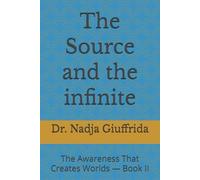 The Source and the infinite: The Awareness That Creates Worlds - Book II: 2 (Transcendent Inquiry Series)