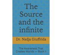The Source and the infinite: The Awareness That Creates Worlds - Book II (Transcendent Inquiry Series)