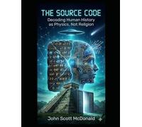 THE SOURCE CODE: Decoding Human History as Physics, Not Religion
