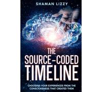 The Source-Coded Timeline: Choosing Your Experiences from the Consciousness that Created Them (Creation is Finished)