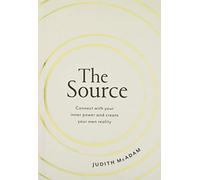 The Source: Connect With Your Inner Power and Create Your Own Reality