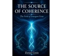 THE SOURCE OF COHERENCE: The Field of Emergent Form