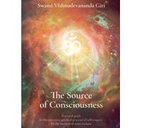 The Source Of Consciousness: Practical guide to the intensive practice of self-enquiry by the method of atma-vichara