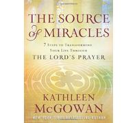 The Source of Miracles: 7 Steps to Transforming Your Life Through the Lord's Prayer