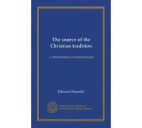 The source of the Christian tradition: a critical history of ancient Judaism