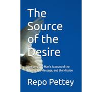 The Source of the Desire: An Every Day Man's Account of the Master, the Message, and the Mission (Manuals for Men)