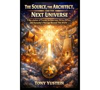 The Source, the Architect, and the Next Universe: A Revelation of Cosmic Architecture, Divine Office, and Humanity's Passage Beyond This World