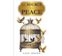 The Source To Peace: Discover the Hidden Path to True, Enduring Peace (Sovereignty Collection)