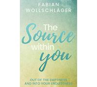 The Source within You: Out of the Emptiness and into Your Endlessness