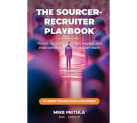The Sourcer-Recruiter Playbook: The Full-Cycle System to Find, Engage, and Close Candidates No One Else Can Reach
