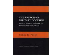 The Sources of Military Doctrine: France, Britain, and Germany Between the World Wars (Cornell Studies in Security Affairs)