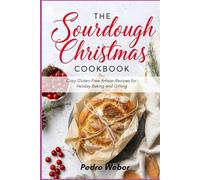 The Sourdough Christmas Cookbook: Cozy Gluten-Free Artisan Recipes for Holiday Baking and Gifting