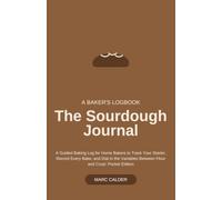 The Sourdough Journal: A Guided Baking Log for Home Bakers to Track Your Starter, Record Every Bake, and Dial In the Variables Between Flour and Crust: Pocket Edition