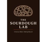 The Sourdough Lab: A Serious Baker's Baking Record: 60 Bake Logs, Starter Profile, Troubleshooting Guide, Hydration Reference & Recipe Vault