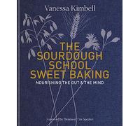 The Sourdough School: Sweet Baking : Nourishing the gut & the mind: Foreword by Tim Spector