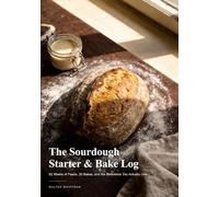 The Sourdough Starter & Bake Log: 52 Weeks of Feeds, 30 Bakes, and the Reference You Actually Use