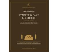 The Sourdough Starter & Bake Log Book: A Sourdough Journal to Track Your Starter's Health, Log Every Loaf & Troubleshoot Your Bread - Feeding Records, Crumb Diagnosis & Baking Guides