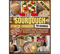 The Sourdough Starter Cookbook For Beginners: A complete Guide to Homemade Artisan breads, Casseroles and assorted bakes