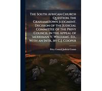 The South African Church Question. the Grahamstown Judgment. Decision of the Judicial Committee of the Privy Council in the Appeal of 'merriman V. Williams'. Ed., With an Intr., by C.J. Cooper