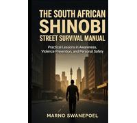 The South African Shinobi: Street Survival Manual: Practical Lessons in Awareness, Violence Prevention, and Personal Safety