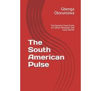 The South American Pulse: The Essential Travel Guide to Culture, Adventure, and Local Secrets (The Global Pulse Travel Series)