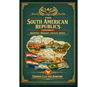 The South American Republics: Volume 1 - ARGENTINA, PARAGUAY, URUGUAY, BRAZIL