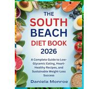 The South Beach Diet Book 2026: A Complete Guide to Low-Glycemic Eating, Heart-Healthy Recipes, and Sustainable Weight-Loss Sucess (The Complete South Beach Collection)