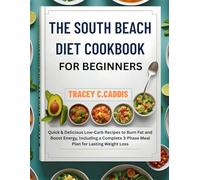 The South Beach Diet Cookbook For beginners: Quick & Delicious Low-Carb Recipes to Burn Fat and Boost Energy, Including a Complete 3-Phase Meal Plan for Lasting Weight Loss