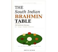 The South Indian Brahmin Table: 100 Authentic Recipes - Iyer, Iyengar, Palakkad and Kerala Iyer (South Indian Kitchen)