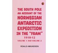 The South Pole; an account of the Norwegian Antarctic expedition in the "Fram " 1910-12 -- Volume 1 and Volume 2