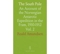 The South Pole: An Account of the Norwegian Antarctic Expedition in the Fram, 1910-1912