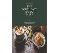 The Southeast Asian Table: Stories and Culinary Traditions from Eleven Countries