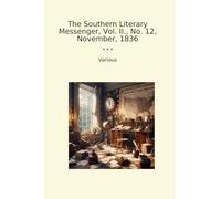The Southern Literary Messenger, Vol. II., No. 12, November, 1836 (Classic Books)