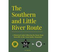 The Southern & Little River Route: A Historical Guide Following The Route from Knoxville to the Great Smoky Mountains