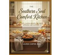 THE SOUTHERN SOUL COMFORT KITCHEN: Easy, Classic Recipes for Family Gatherings and Everyday Joy
