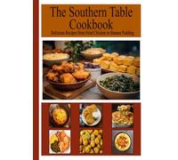 The Southern Table Cookbook: Delicious Recipes from Fried Chicken to Banana Pubbing: Bring the South to Your Kitchen (The Ultimate Cookbook Series: Timeless recipes that have stood the test of time.)
