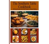 The Southern Table Cookbook: Delicious Recipes from Fried Chicken to Banana Pubbing: Bring the South to Your Kitchen (The Ultimate Cookbook Series: Timeless recipes that have stood the test of time.)