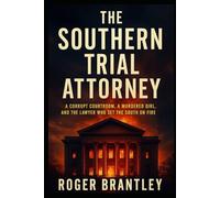 The Southern Trial Attorney: A Corrupt Courtroom, A Murdered Girl, and the Lawyer Who Set the South on Fire