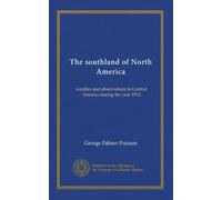 The southland of North America: rambles and observations in Central America during the year 1912