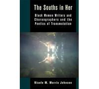 The Souths in Her: Black Women Writers and Choreographers and the Poetics of Transmutation (Black Lives in the Diaspora: Past / Present / Future)