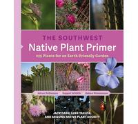 The Southwest Native Plant Primer: 235 Plants for an Earth-Friendly Garden
