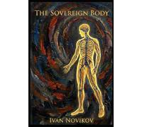The Sovereign Body: A Manual For Biological Will