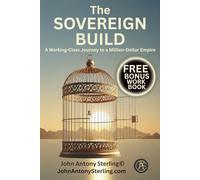 The Sovereign Build: A Working-Class Journey to a Million-Dollar Empire (The Sovereign Builder Trilogy)