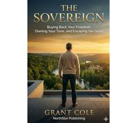 The Sovereign: Buying Back Your Freedom, Owning Your Time, and Escaping the Grind
