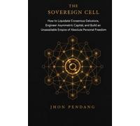 THE SOVEREIGN CELL.: How to Liquidate Consensus Delusions, Engineer Asymmetric Capital, and Build an Unassailable Empire of Absolute Personal Freedom.