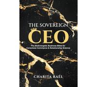 The Sovereign CEO: The BioEnergetic Business Bible for Conscious Commerce and Relationship Science