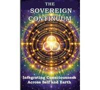 THE SOVEREIGN CONTINUUM: Integrating Consciousness Across Self and Earth
