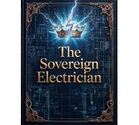 The Sovereign Electrician: A Complete Guide to Residential Wiring, Circuits, Safety, and the NEC (THE SOVEREIGN TRADES SERIES Global Sovereign University · Tradification)