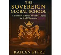 The Sovereign Global School: A Starter Guide for Ancestral Legacy & Soul Education