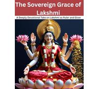 The Sovereign Grace of Lakshmi: A Deeply Devotional Take on Lakshmi as Ruler and Giver
